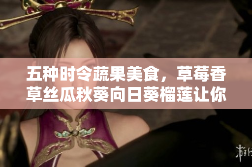 五種時令蔬果美食，草莓香草絲瓜秋葵向日葵榴蓮讓你吃出健康與美味