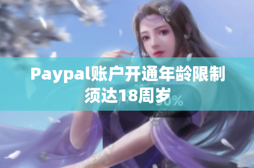 Paypal賬戶開(kāi)通年齡限制須達(dá)18周歲
