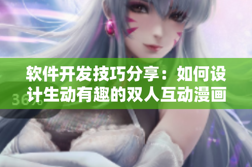 軟件開(kāi)發(fā)技巧分享：如何設(shè)計(jì)生動(dòng)有趣的雙人互動(dòng)漫畫(huà)插畫(huà)視頻
