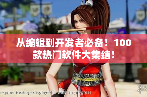 從編輯到開發(fā)者必備！100款熱門軟件大集結(jié)！
