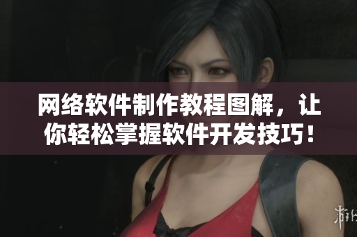 網(wǎng)絡(luò)軟件制作教程圖解，讓你輕松掌握軟件開發(fā)技巧！