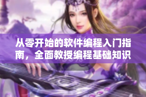 從零開始的軟件編程入門指南，全面教授編程基礎知識