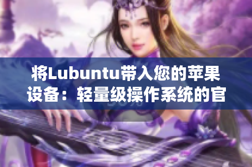 將Lubuntu帶入您的蘋(píng)果設(shè)備：輕量級(jí)操作系統(tǒng)的官方網(wǎng)站