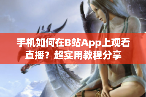 手機如何在B站App上觀看直播？超實用教程分享