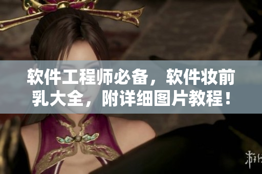 軟件工程師必備，軟件妝前乳大全，附詳細圖片教程！