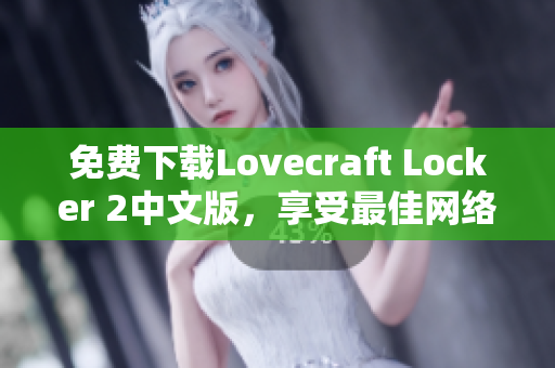 免費(fèi)下載Lovecraft Locker 2中文版，享受最佳網(wǎng)絡(luò)軟件體驗(yàn)