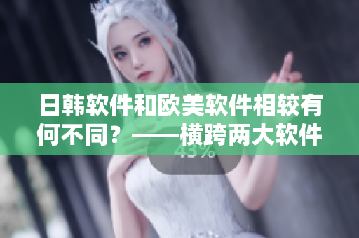 日韓軟件和歐美軟件相較有何不同？——橫跨兩大軟件文化的比較