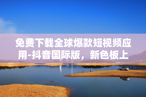 免費(fèi)下載全球爆款短視頻應(yīng)用-抖音國際版，新色板上線啦！