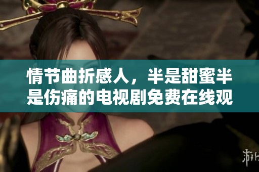 情節(jié)曲折感人，半是甜蜜半是傷痛的電視劇免費在線觀看