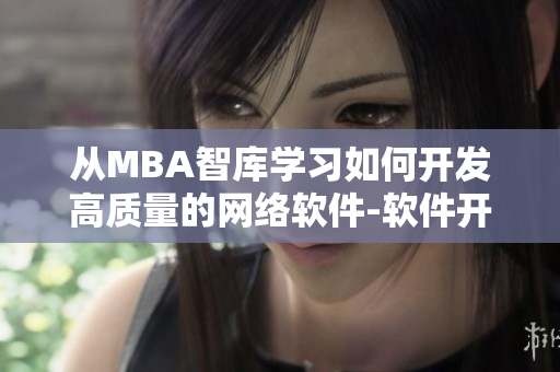 從MBA智庫學(xué)習(xí)如何開發(fā)高質(zhì)量的網(wǎng)絡(luò)軟件-軟件開發(fā)技巧分享