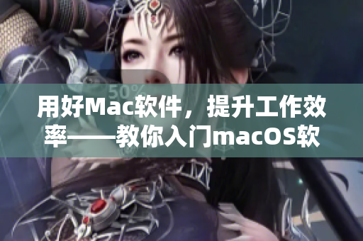 用好Mac軟件，提升工作效率——教你入門macOS軟件大全