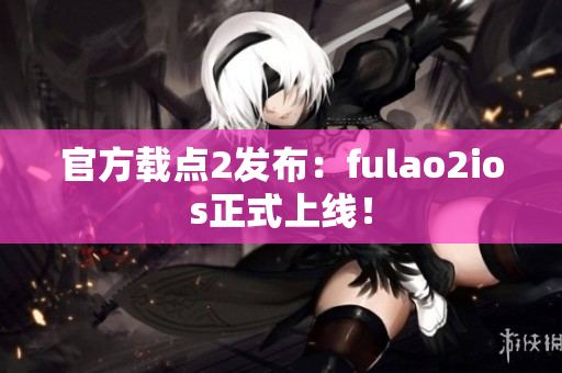 官方載點(diǎn)2發(fā)布：fulao2ios正式上線！