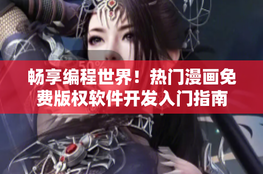 暢享編程世界！熱門漫畫免費(fèi)版權(quán)軟件開發(fā)入門指南
