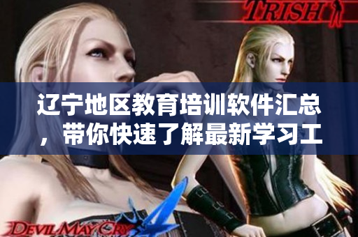 遼寧地區(qū)教育培訓(xùn)軟件匯總，帶你快速了解最新學(xué)習(xí)工具