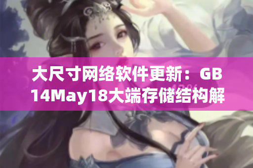 大尺寸網(wǎng)絡軟件更新：GB14May18大端存儲結構解析