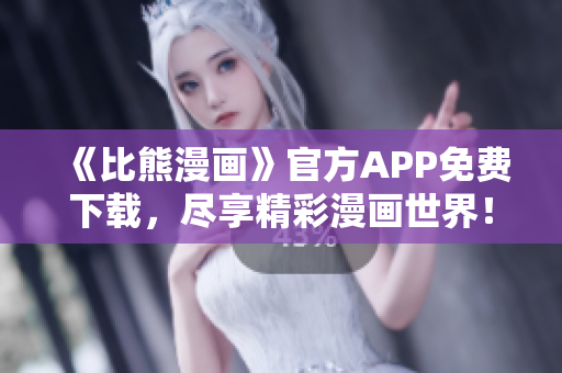 《比熊漫畫》官方APP免費(fèi)下載，盡享精彩漫畫世界！