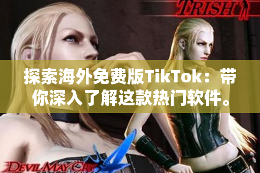探索海外免費(fèi)版TikTok：帶你深入了解這款熱門(mén)軟件。
