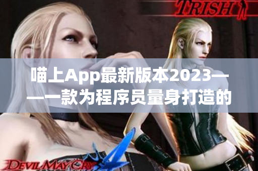 喵上App最新版本2023——一款為程序員量身打造的漫畫(huà)閱讀器