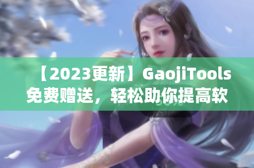 【2023更新】GaojiTools免費贈送，輕松助你提高軟件使用技巧
