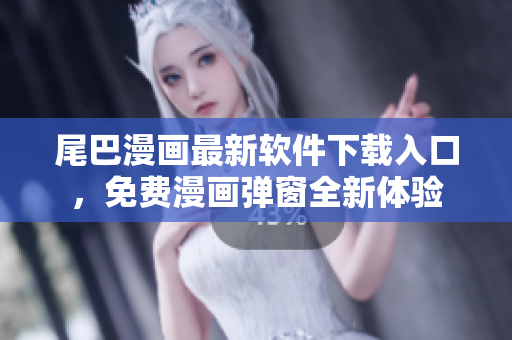 尾巴漫畫最新軟件下載入口，免費(fèi)漫畫彈窗全新體驗