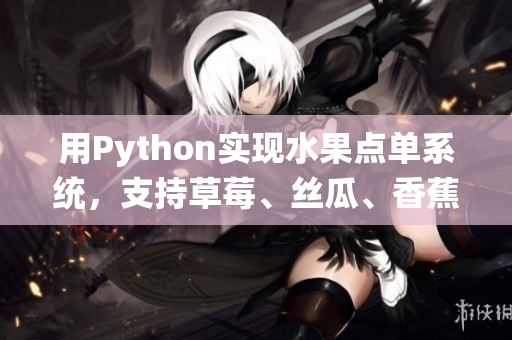 用Python實現水果點單系統(tǒng)，支持草莓、絲瓜、香蕉、榴蓮等。