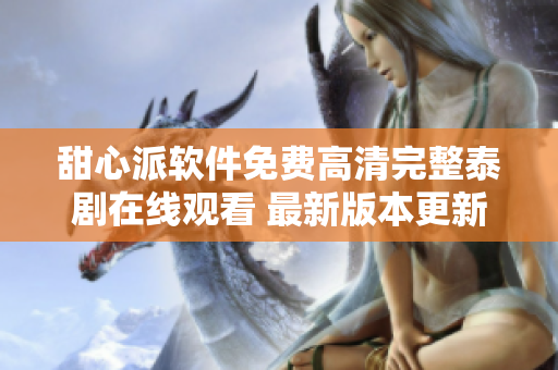 甜心派軟件免費(fèi)高清完整泰劇在線觀看 最新版本更新 免廣告 安全穩(wěn)定