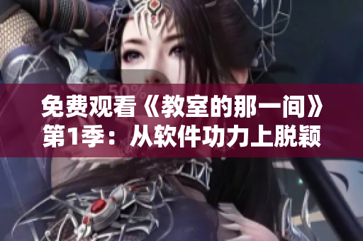 免費觀看《教室的那一間》第1季：從軟件功力上脫穎而出