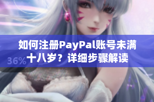 如何注冊PayPal賬號未滿十八歲？詳細步驟解讀