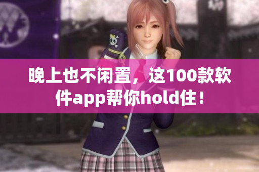 晚上也不閑置，這100款軟件app幫你hold??！