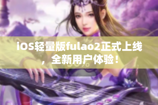 iOS輕量版fulao2正式上線，全新用戶體驗！