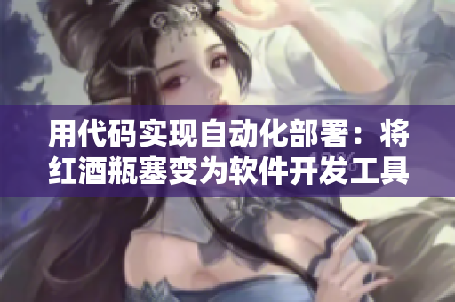 用代碼實現(xiàn)自動化部署：將紅酒瓶塞變?yōu)檐浖_發(fā)工具的一部分