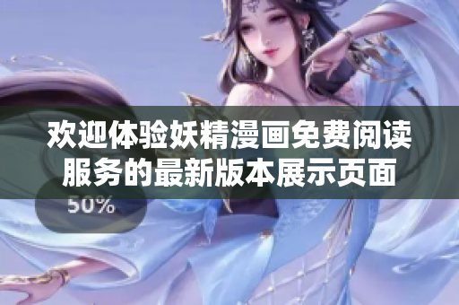 歡迎體驗妖精漫畫免費閱讀服務的最新版本展示頁面
