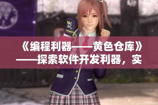 《編程利器——黃色倉(cāng)庫(kù)》——探索軟件開發(fā)利器，實(shí)現(xiàn)高效編程