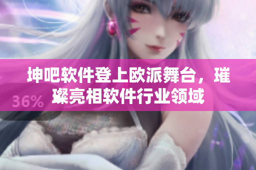 坤吧軟件登上歐派舞臺(tái)，璀璨亮相軟件行業(yè)領(lǐng)域