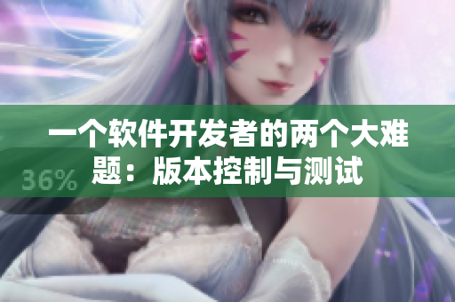 一個軟件開發(fā)者的兩個大難題：版本控制與測試