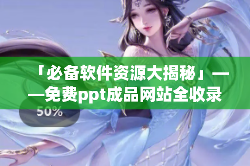 「必備軟件資源大揭秘」——免費ppt成品網(wǎng)站全收錄