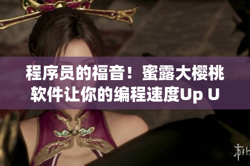 程序員的福音！蜜露大櫻桃軟件讓你的編程速度Up Up！