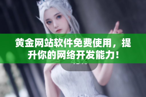 黃金網(wǎng)站軟件免費(fèi)使用，提升你的網(wǎng)絡(luò)開發(fā)能力！