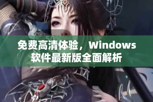 免費高清體驗，Windows軟件最新版全面解析