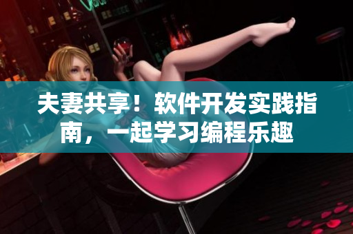 夫妻共享！軟件開發(fā)實(shí)踐指南，一起學(xué)習(xí)編程樂趣