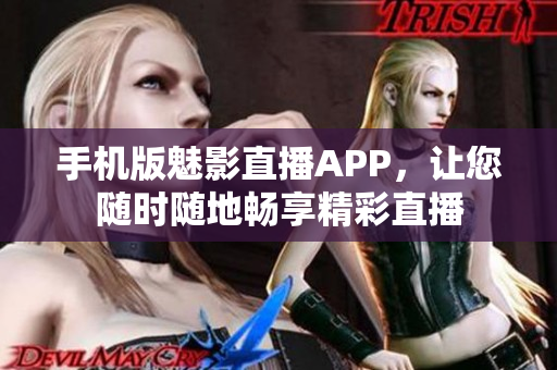 手機(jī)版魅影直播APP，讓您隨時(shí)隨地暢享精彩直播