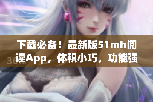 下載必備！最新版51mh閱讀App，體積小巧，功能強(qiáng)大