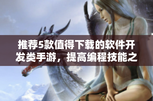 推薦5款值得下載的軟件開發(fā)類手游，提高編程技能之余不妨來一局！