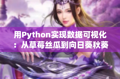 用Python實現(xiàn)數(shù)據(jù)可視化：從草莓絲瓜到向日葵秋葵茄子