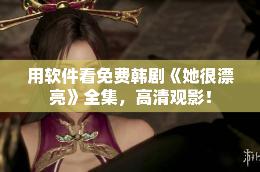 用軟件看免費(fèi)韓劇《她很漂亮》全集，高清觀影！
