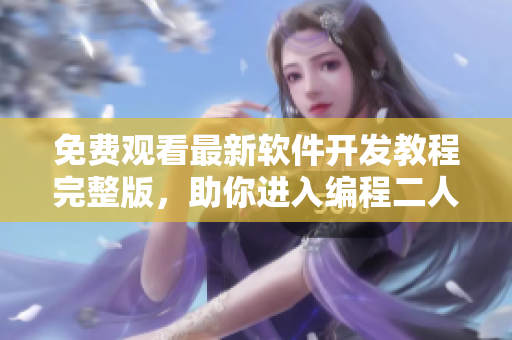 免費(fèi)觀看最新軟件開發(fā)教程完整版，助你進(jìn)入編程二人世界
