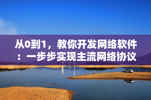 從0到1，教你開發(fā)網(wǎng)絡(luò)軟件：一步步實(shí)現(xiàn)主流網(wǎng)絡(luò)協(xié)議