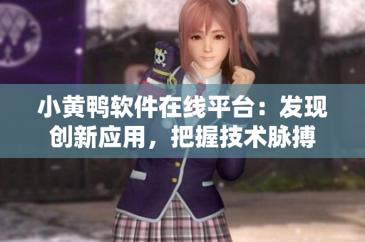 小黃鴨軟件在線平臺(tái)：發(fā)現(xiàn)創(chuàng)新應(yīng)用，把握技術(shù)脈搏