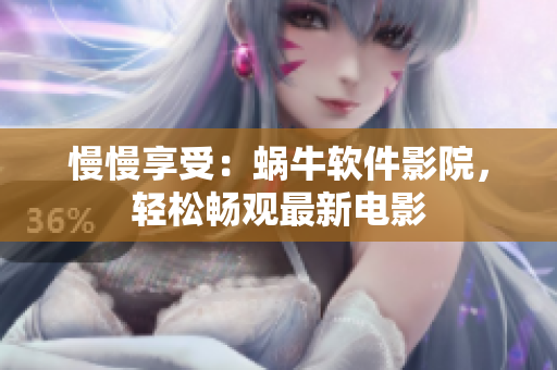 慢慢享受：蝸牛軟件影院，輕松暢觀最新電影