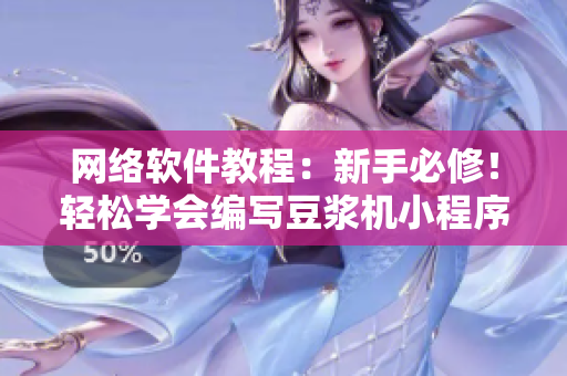 網(wǎng)絡(luò)軟件教程：新手必修！輕松學會編寫豆?jié){機小程序